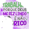 TRABALH PORQUE DEUS ME FEZ LINDO E NAO RICO