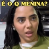 É O Q MENINA?