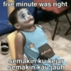 five minute was right PLAY semakin ku kejar semakin kau jauh