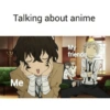 Talking about anime Me My friends