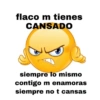 flaco m tienes CANSADO siempre lo mismo contigo m enamoras siempre no t cansas