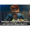 Dengan segelas air vodka Lalu pasien disemburrrr..