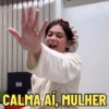 CALMA AÍ, MULHER