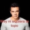 Wey ni siquiera te topo