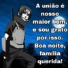 16 G A união é nosso maior bem, e sou grato por isso. Boa noite, família querida!