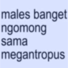 males banget ngomong sama megantropus