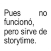no Pues funcionó, pero sirve de storytime.