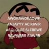 AWOKAWOKAOWK ANJAYYY ACIKIWIR ASOLOLEE SLEBEWE RAWWRRR RAWRR