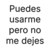 Puedes usarme pero no me dejes