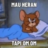 MAU HERAN
TAPI OM OM