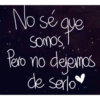 No sé que Somos Pero no dejemos de serlo