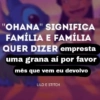 "OHANA" SIGNIFICA FAMÍLIA E FAMÍLIA QUER DIZER empresta uma grana aí por favor mês que vem eu devolvo LILO E STITCH