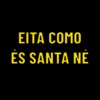 EITA COMO
ÉS SANTA NÉ