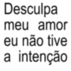 Desculpa meu amor eu não tive a intenção