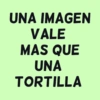 UNA IMAGEN VALE MAS QUE UNA TORTILLA