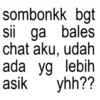 sombonkk bgt sii ga bales chat aku, udah ada yg lebih asik yhh??