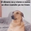 El dinero va y viene o como se dice cuando ya no traes