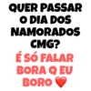 QUER PASSAR
O DIA DOS
NAMORADOS
CMG?
É SÓ FALAR
BORA Q EU
BORO