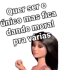 Quer ser o único mas fica dando moral pra várias