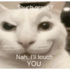 Touch grass? Nah, I'll touch YOU