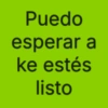 Puedo esperar a ke estés listo
