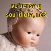 vc pensa q
sou idiota, né?