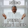 NÉGO PENSA QUE É DÉUS
