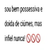 sou bem possessiva e doida de ciúmes, mas infiel nunca! 000