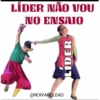LÍDER NÃO VOU NO ENSAIO @NOIVADOLEAO LÍDER