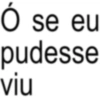 Ó se eu pudesse viu
