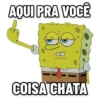 AQUI PRA VOCÊ COISA CHATA
