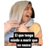 El que tenga miedo a morir que no nazca