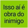 Isso aí é obra do inimigo