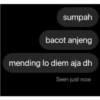 sumpah bacot anjeng mending lo diem aja dh Seen just now