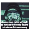 ele está com outra segundo as minhas fontes ele está te traindo você é coma sorry