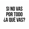 SI NO VAS POR TODO ¿A QUÉ VAS?