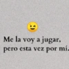 !) Me la voy a jugar, pero esta vez por mí.