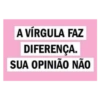 A VÍRGULA FAZ DIFERENÇA. SUA OPINIÃO NÃO