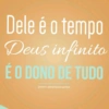 Dele é o tempo Deus infinito É O DONO DE TUDO jovem-adventista.tumblr