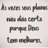 Às vezes seus planos não dão certo porque Deus tem melhores.