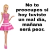 No te preocupes si hoy tuviste un mal día, mañana será peor.