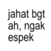 jahat bgt ah, ngak espek