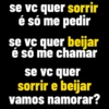 se vc quer sorrir
é só me pedir
se vc quer beijar
é só me chamar
se vc quer
sorrir e beijar
vamos namorar?