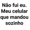 Não fui eu.
Meu celular
que mandou
sozinho