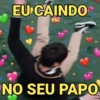 EU CAINDO
NO SEU PAPO