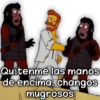 Quítenme las manos
de encima, changos
mugrosos