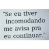 "Se eu tiver
incomodando
me avisa pra
eu continuar."