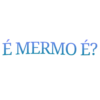 É MERMO É?
