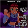 MIDNIGHT
JÁ Q EU
SOU SUA
AMIGA
ISSO
SIGNIFICA
Q EU
POSSO
SENTAR
EM VC
NA AMIZADE?