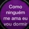 Como ninguém me ama eu vou dormir